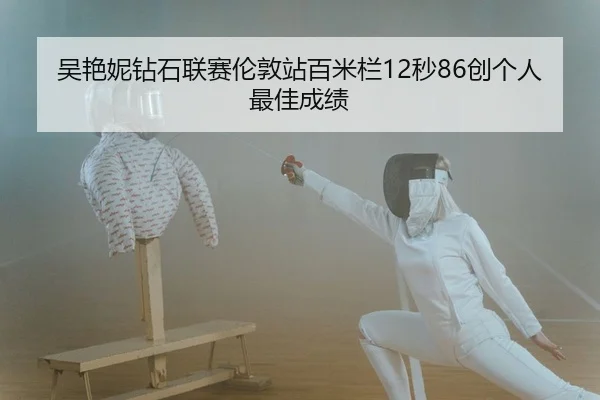 吴艳妮钻石联赛伦敦站百米栏12秒86创个人最佳成绩